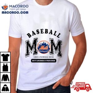 New York Mets Logo Baseball Mom Like A Normal Mom But Louder And Prouder Tshirt