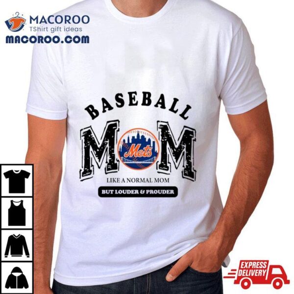 New York Mets Logo Baseball Mom Like A Normal Mom But Louder And Prouder Shirt