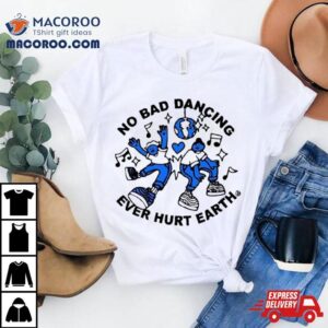 No Bad Dancing Ever Hurt Earth Tshirt
