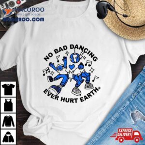 No Bad Dancing Ever Hurt Earth Tshirt