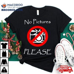 No Pictures Please Shirt 1 No Pictures Please Tshirt