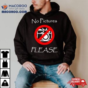 No Pictures Please Shirt 2 No Pictures Please Tshirt