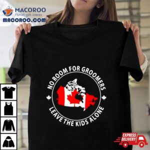 No Room For Groomers Leave The Kids Alone Canada Flag Shirt