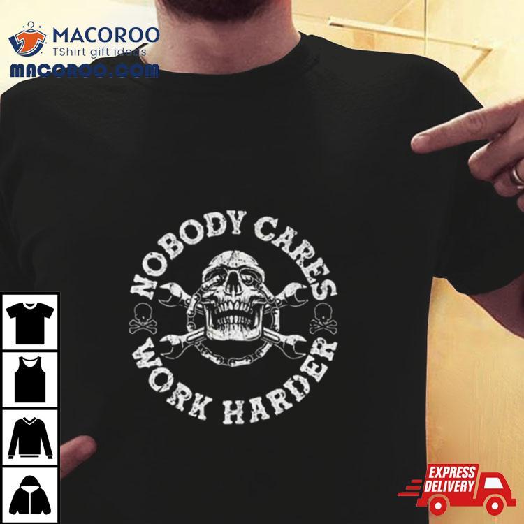 Nobody Cares Work Harder Shirt Nobody Cares Work Harder Shirt