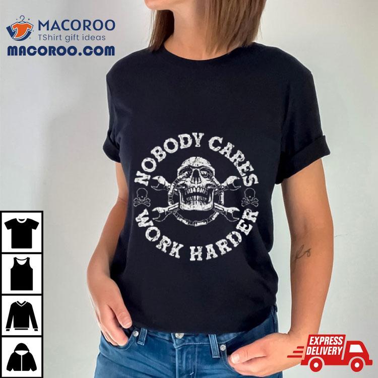 Nobody Cares Work Harder Shirt Nobody Cares Work Harder Shirt