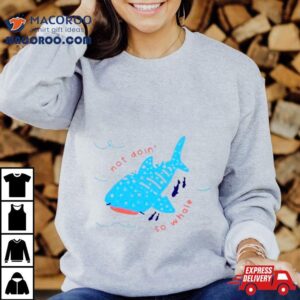 Not Doin So Whale Tshirt