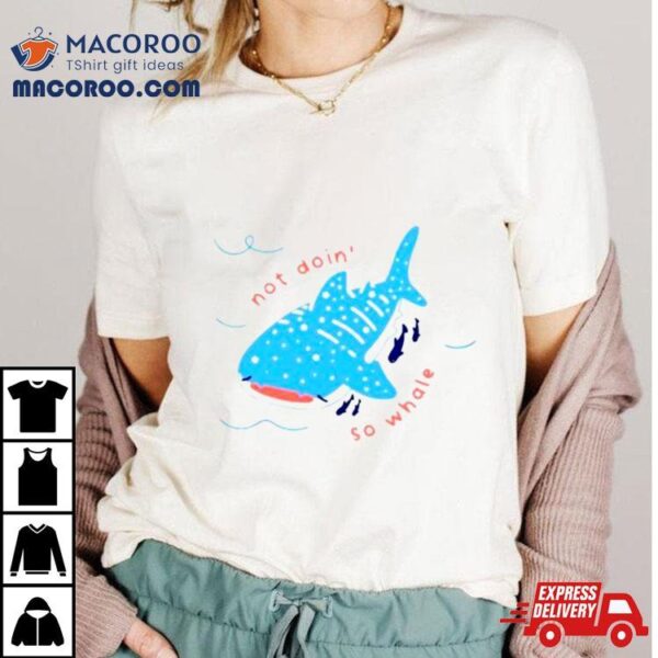 Not Doin So Whale Shirt