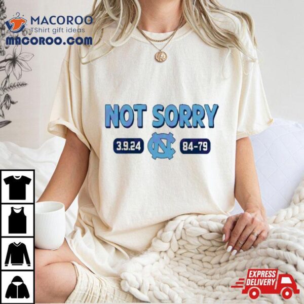 Not Sorry 3 9 24 Unc Basketball 84 79 Shirt