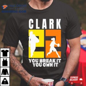 Number 22 Clark You Break It You Own It Ncaa Shirt