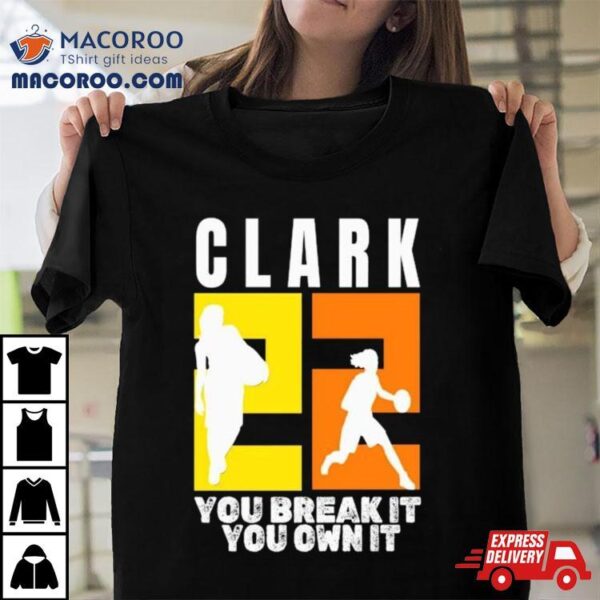 Number 22 Clark You Break It You Own It Ncaa Shirt