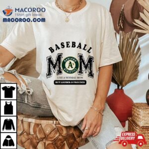 Oakland Athletics Logo Baseball Mom Like A Normal Mom But Louder And Prouder Tshirt