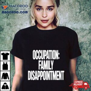 Occupation Family Disappointmen Tshirt