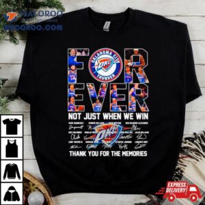 Oklahoma City Thunder Forever Not Just When We Win Thank You For The Memories Signatures Shirt