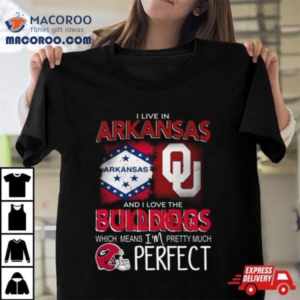 Oklahoma Sooners I Live In Arkansas And I Love The Sooners Which Means I’m Pretty Much Perfecshirt