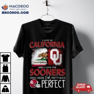 Oklahoma Sooners I Live In California And I Love The Sooners Which Means I M Pretty Much Perfec Tshirt