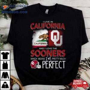 Oklahoma Sooners I Live In California And I Love The Sooners Which Means I M Pretty Much Perfec Tshirt