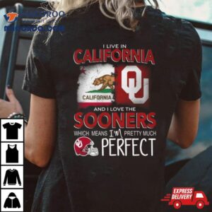 Oklahoma Sooners I Live In California And I Love The Sooners Which Means I M Pretty Much Perfec Tshirt