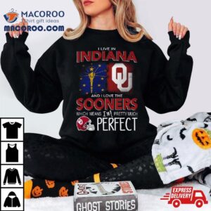 Oklahoma Sooners I Live In Indiana And I Love The Sooners Which Means I M Pretty Much Perfec Tshirt