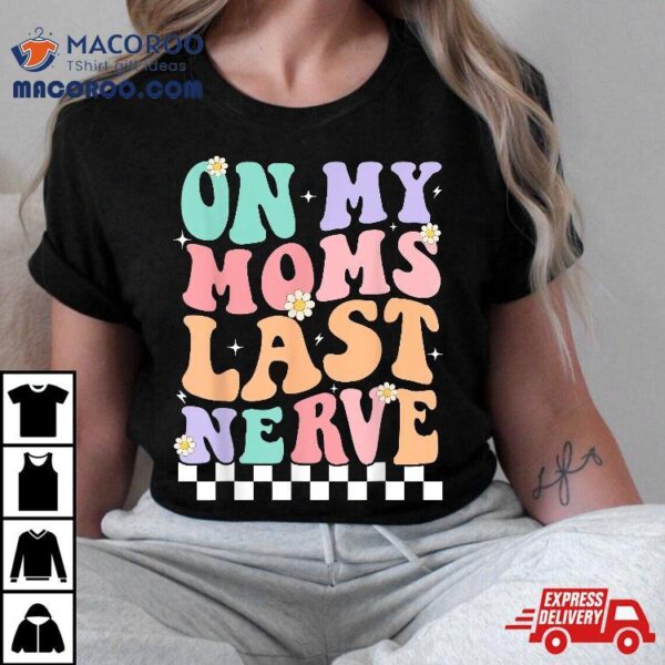 On My Moms Last Nerve Funny Groovy Quote For Kids Boys Girls Shirt