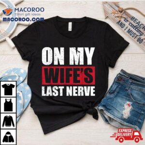 On My Wife’s Last Nerve Unstoppable Husband Mother’s Day Shirt
