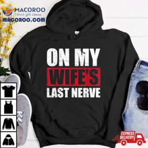 On My Wife S Last Nerve Unstoppable Husband Mother S Day Tshirt