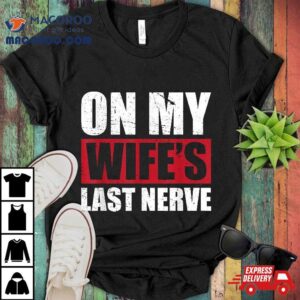 On My Wife S Last Nerve Unstoppable Husband Mother S Day Tshirt