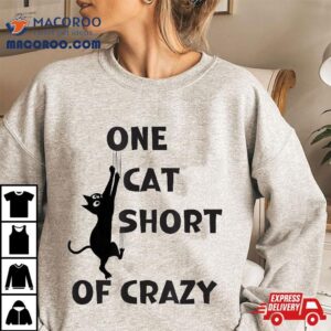 One Cat Short Of Crazy – Humorous Lover Tee Shirt