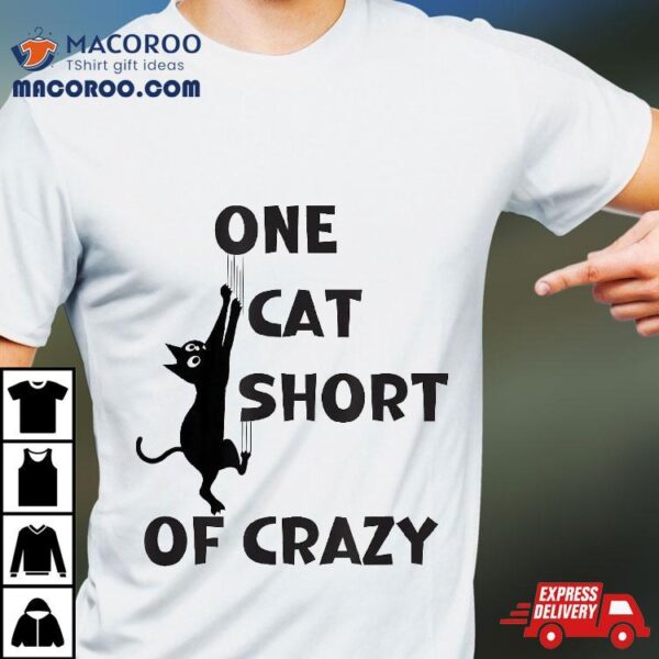 One Cat Short Of Crazy – Humorous Lover Tee Shirt