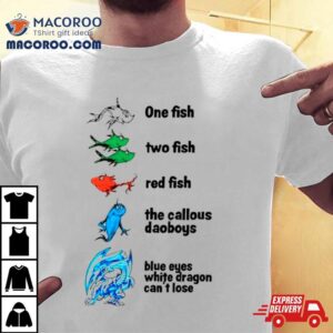 One Fish Two Fish Red Fish The Callous Daoboys Blue Eyes White Dragon Can Rsquo T Lose Tshirt