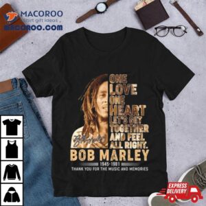 One Love One Heart Let Rsquo S Get Together And Feel All Right Bob Marley Thank You For The Memories Signature Tshirt