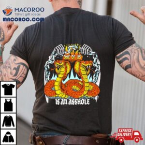 One Of Us Is An Asshole Shirt