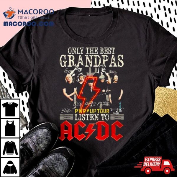 Only The Best Grandpa Listen To Acdc Pwr Up Tour Shirt