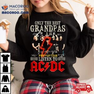 Only The Best Grandpa Listen To Acdc Pwr Up Tour Shirt