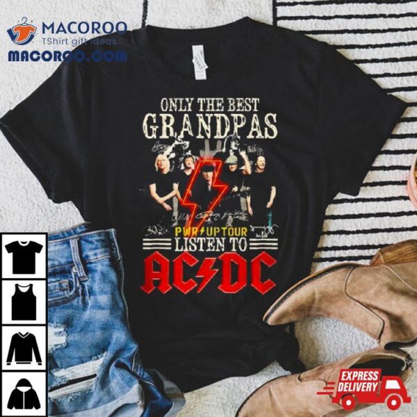 Only The Best Grandpa Listen To Acdc Pwr Up Tour Shirt