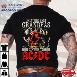 Only The Best Grandpa Listen To Acdc Pwr Up Tour Tshirt
