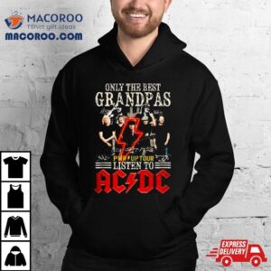 Only The Best Grandpa Listen To Acdc Pwr Up Tour Tshirt