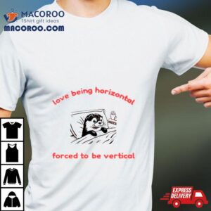 Otter Love Being Horizontal Forced To Be Vertical Tshirt