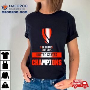 Our Legacy Our Cup United States Champions Tshirt