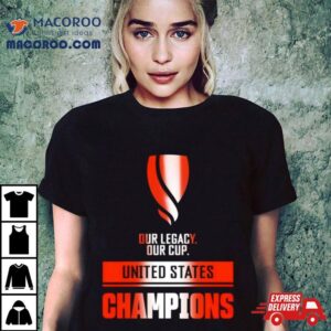 Our Legacy Our Cup United States Champions Tshirt