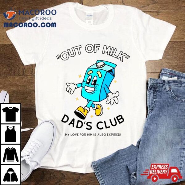 Out Of Milk Dad’s Club My Love For Him Is Also Expired Shirt