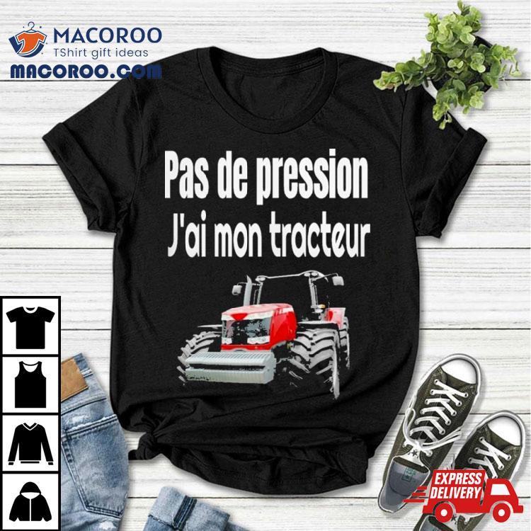 Pas De Pression J’ai Mon Tracteur Shirt Pas De Pression J’ai Mon Tracteur Shirt