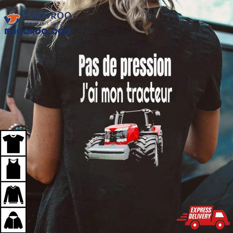 Pas De Pression J’ai Mon Tracteur Shirt Pas De Pression J’ai Mon Tracteur Shirt