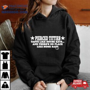 Pierced Titties Taste Like House Keys And There Rsquo S No Place Like Home Baby Tshirt