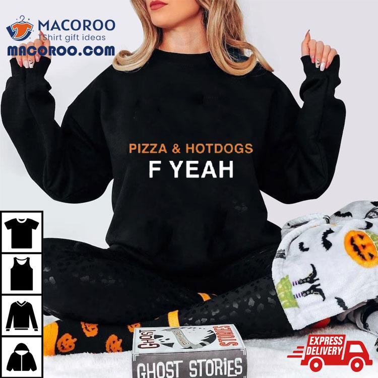 Pizza & Hotdogs F Yeah Shirt Pizza & Hotdogs F Yeah Shirt