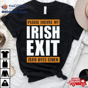 Please Excuse My Irish Exit Zero Byes Given Tshirt