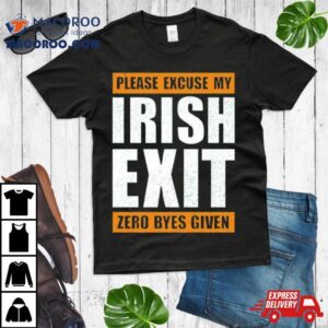 Please Excuse My Irish Exit Zero Byes Given Tshirt