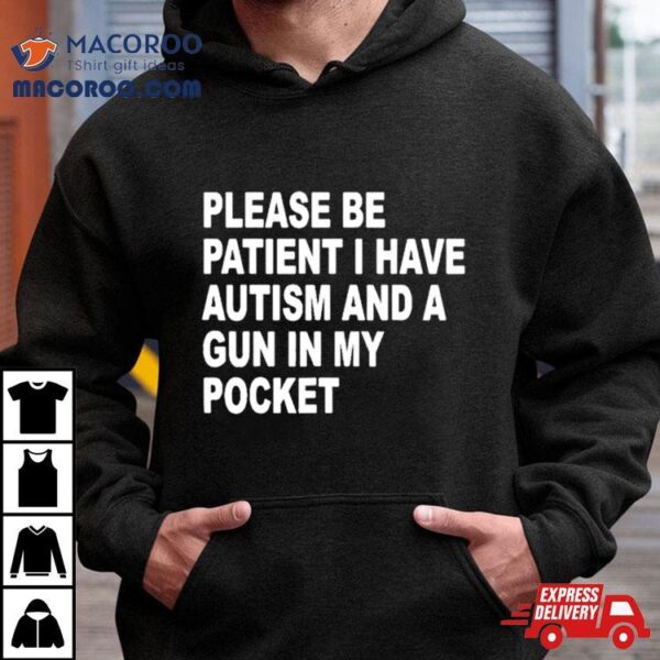 Please Patient I Have Autism And A Gun In My Pockeshirt