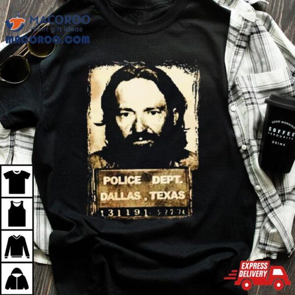 Police Dept Dallas Texas Willie Nelson Mugshot T Shirt