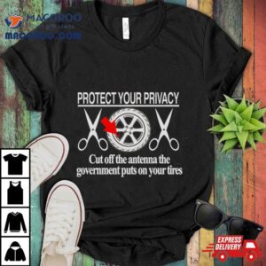Protect Your Privacy Cut Off The Antenna Tshirt