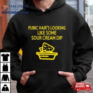 Pubic Hair S Looking Like Some Sour Cream Dip Tshirt